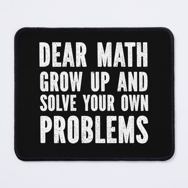Item preview, " Dear Math Grow Up And Solve Your Own Problem Teens Trendy Math Quote T-Shirt " designed and sold by MoohAs.