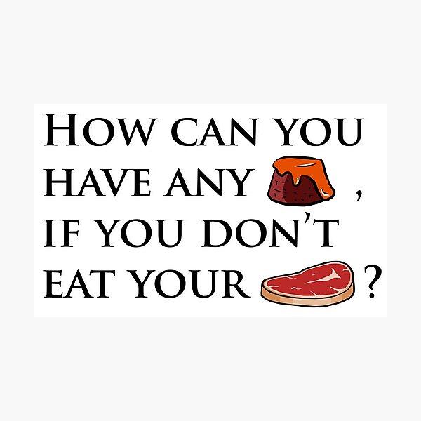 how-can-you-have-any-pudding-if-you-don-t-eat-your-meat