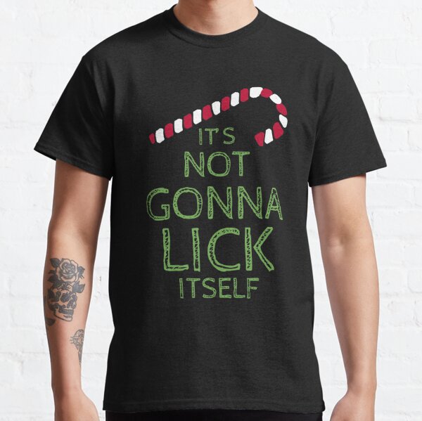 its not gonna lick itself shirt