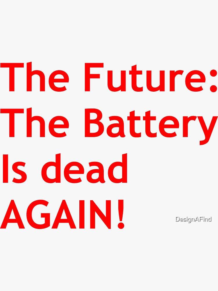 "The Future The battery is dead AGAIN!" Sticker for Sale by