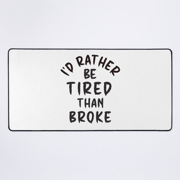 Item preview, I'd Rather Be Tired Than Broke - Thoughtful Design designed and sold by DerekJSmith.