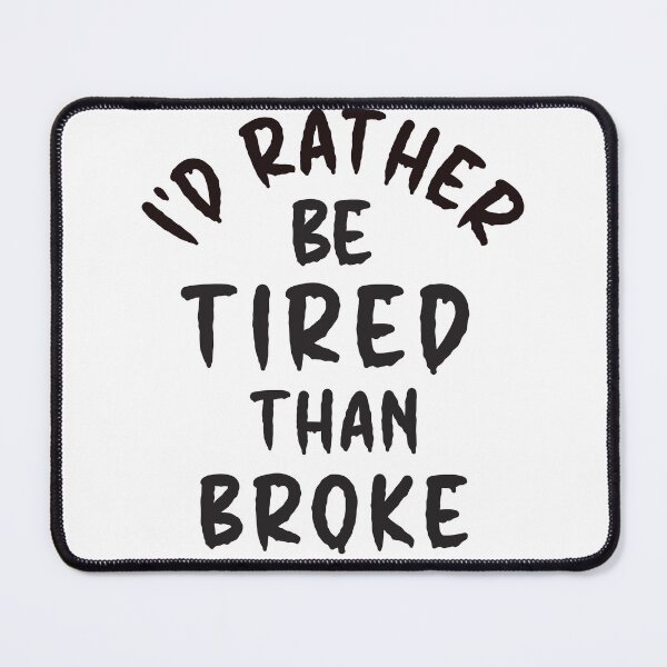 Item preview, I'd Rather Be Tired Than Broke - Thoughtful Design designed and sold by DerekJSmith.