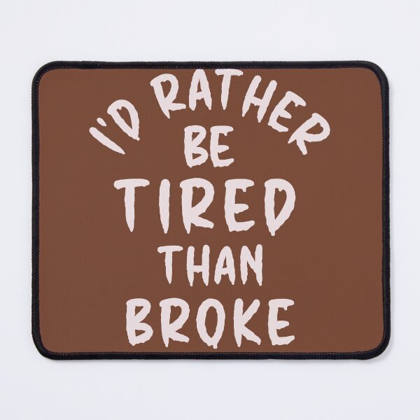Item preview, I'd Rather Be Tired Than Broke - Thoughtful Design designed and sold by DerekJSmith.