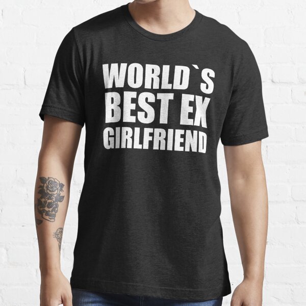 Worlds Best Ex Girlfriend T Shirt For Sale By Dandesignn Redbubble Worlds Best Ex