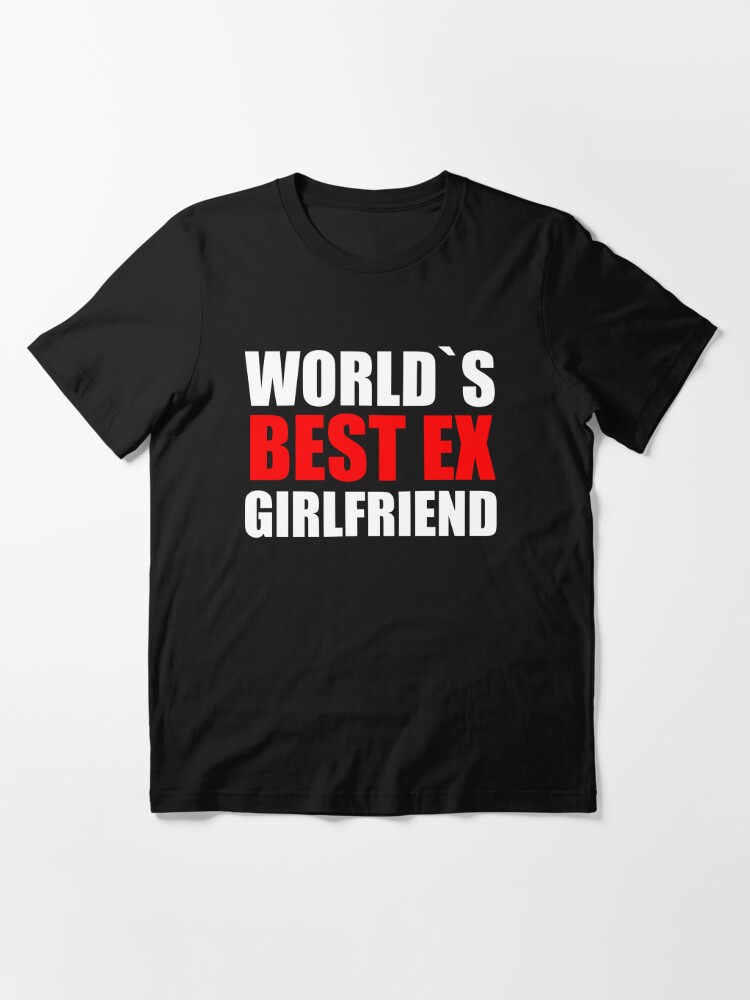 Worlds Best Ex Girlfriend T Shirt For Sale By Dandesignn Redbubble