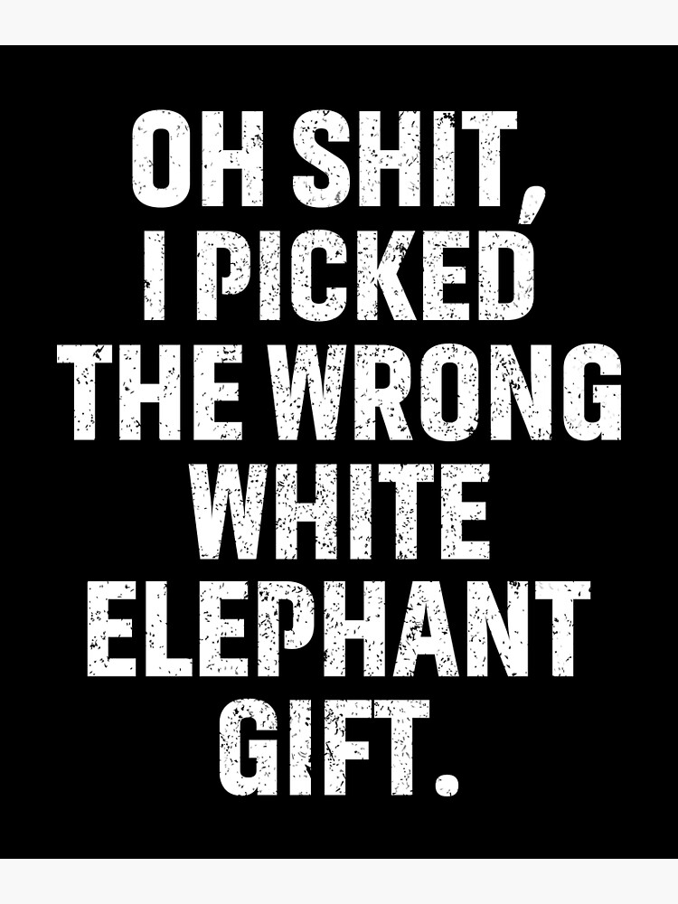 Oh-Shit Funny White Elephant Gifts for Adults Matching Cool Best White  Elephant Gifts for Adults Joke Poster for Sale by Unicorny-Design