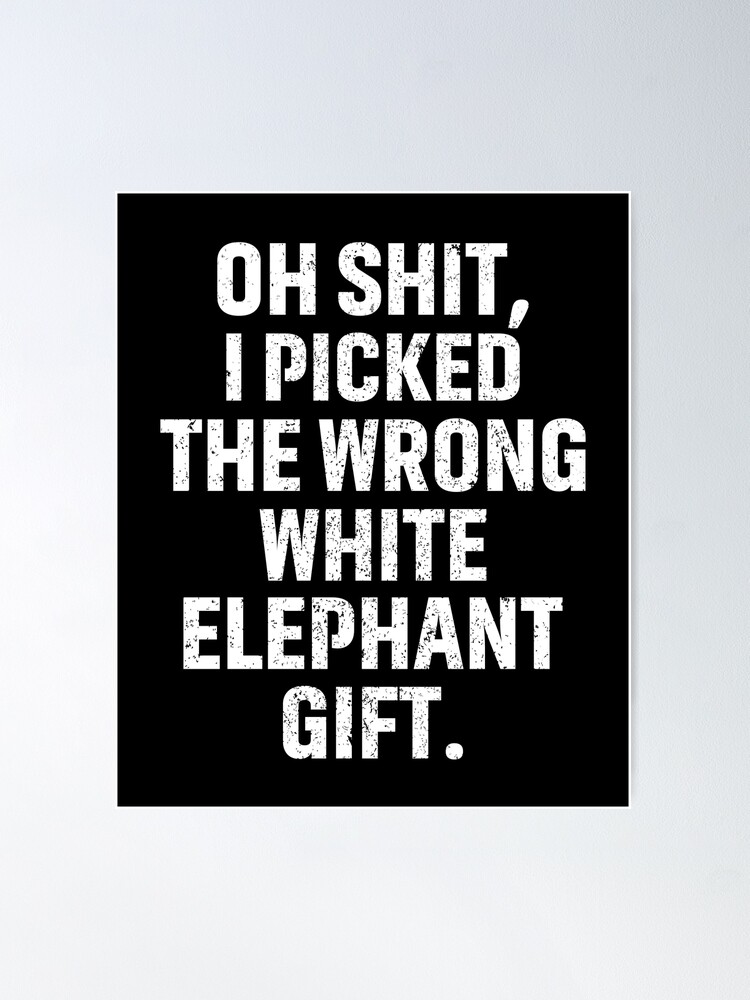 Oh-Shit Funny White Elephant Gifts for Adults Matching Cool Best White  Elephant Gifts for Adults Joke Poster for Sale by Unicorny-Design