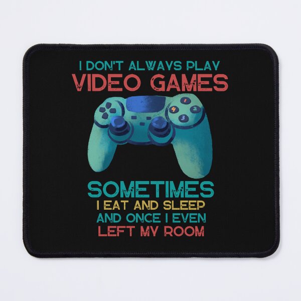 Item preview, I DON'T ALWAYS PLAY VIDEO GAMES SOMETIMES I EAT AND SLEEP  designed and sold by DanaMire.