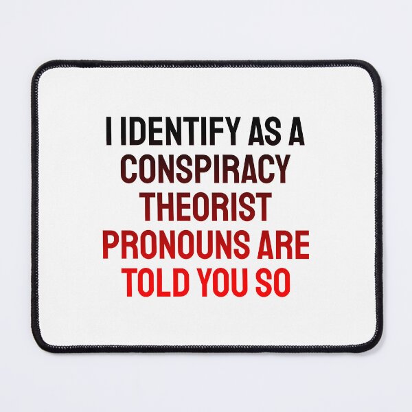 Item preview, i identify as a conspiracy theorist pronouns are told you so designed and sold by Rulaly.