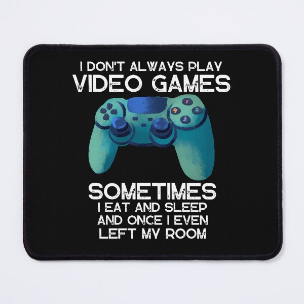 Item preview,  I DON'T ALWAYS PLAY VIDEO GAMES SOMETIMES I EAT AND SLEEP  designed and sold by DanaMire.