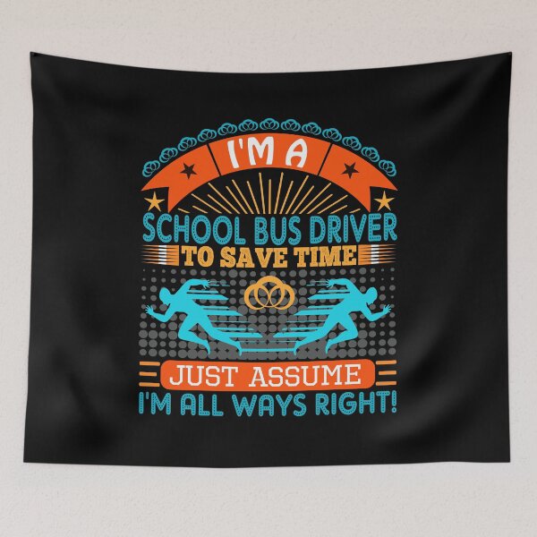 Item preview, I am a school bus driver to save time just assume i'm always right designed and sold by Moremon.