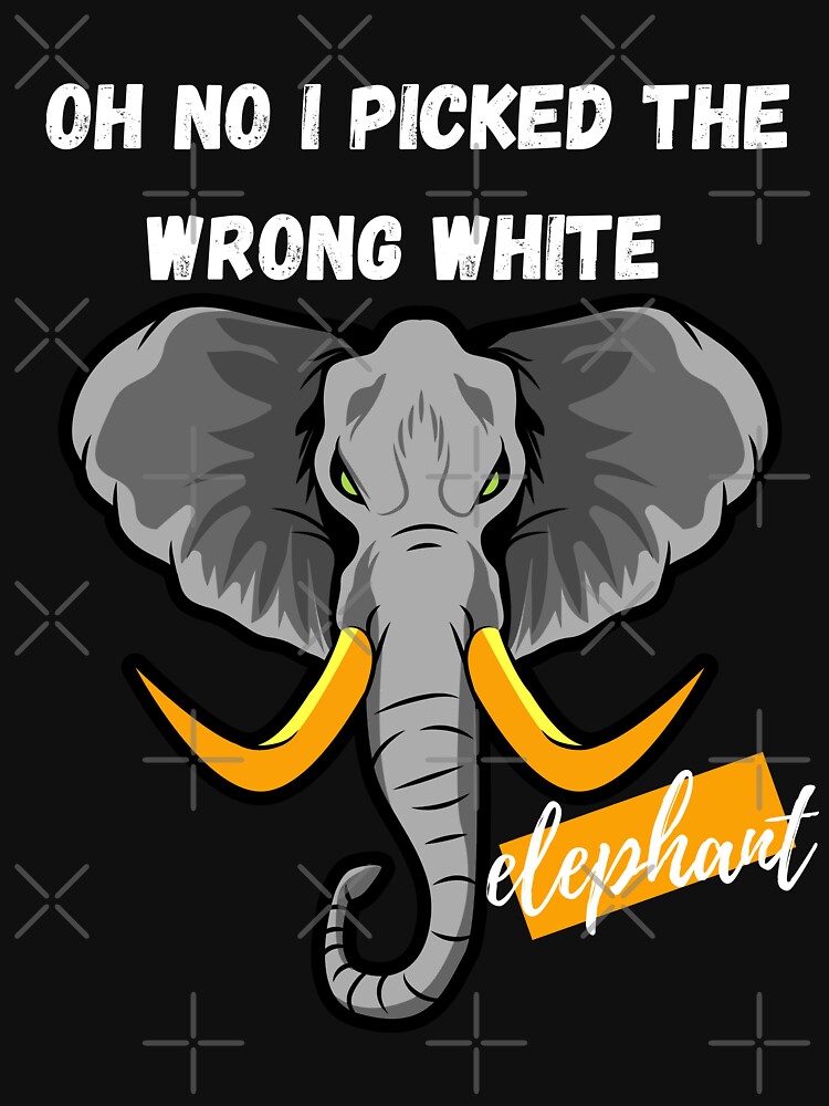 Oh No I Pickedoh No I Picked The Wrong Elephant T Funny Elephant T Shirt For Sale By