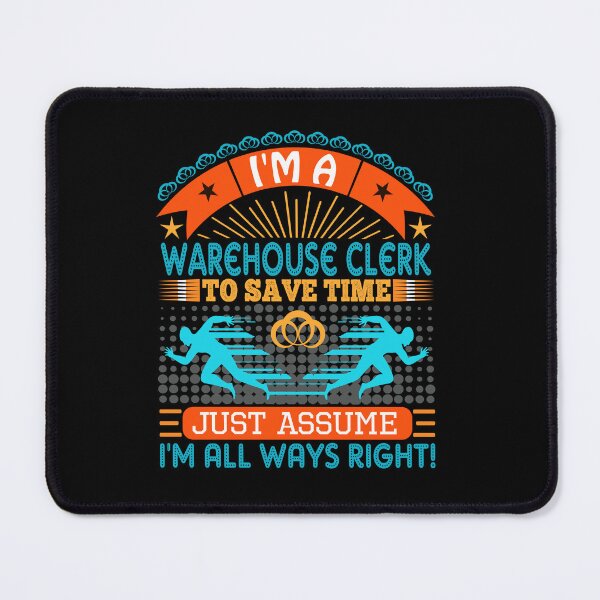 Item preview, I am a Warehouse Clerk to save time just assume i'm always right designed and sold by Moremon.