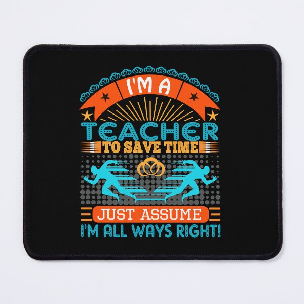 Item preview, I am a Teacher to save time just assume i'm always right designed and sold by Moremon.