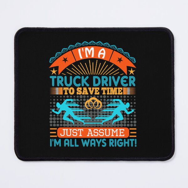 Item preview, I am a Truck Driver to save time just assume i'm always right designed and sold by Moremon.