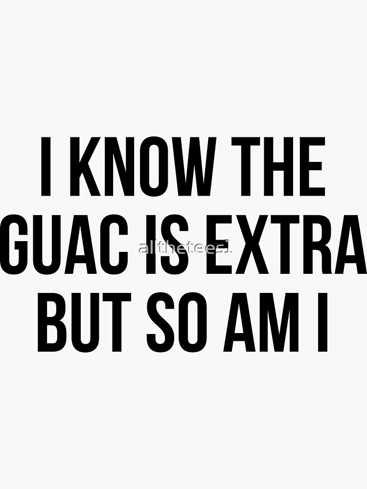 "I Know The Guac Is Extra But So Am I" Sticker for Sale by allthetees1
