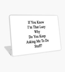 If You Know I'm That Lazy Why Do You Keep Asking Me To Do Stuff? Laptop Skin