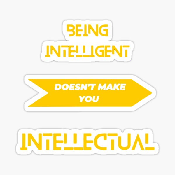 Being intelligent doesn't make you intellectual Sticker