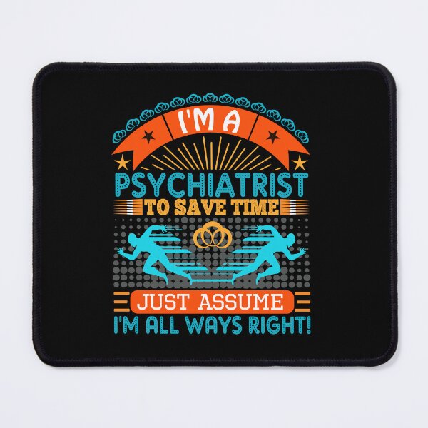 Item preview, I am a psychiatrist to save time just assume i'm always right designed and sold by Moremon.