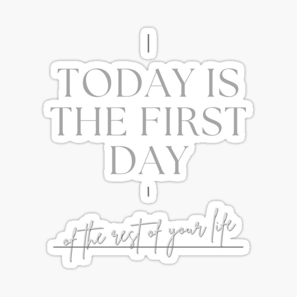 today-is-the-first-day-of-the-rest-of-your-life-sticker-for-sale-by