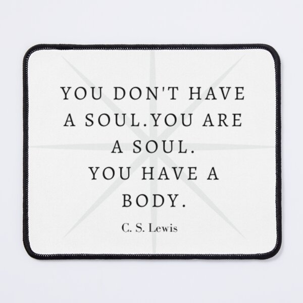 Item preview, You don't have a soul. You are a soul. You have a body. C. S. Lewis designed and sold by Saltarc.