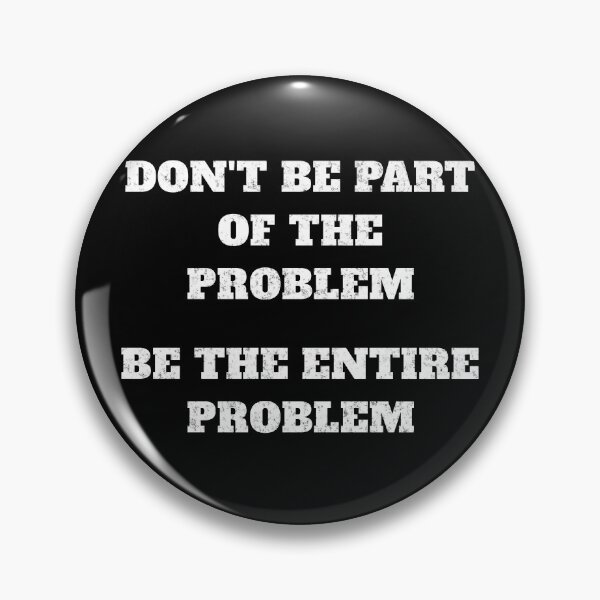 Item preview, Don't be part of the problem be the entire problem designed and sold by JoRealm.