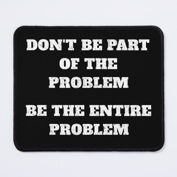 Item preview, Don't be part of the problem be the entire problem designed and sold by JoRealm.