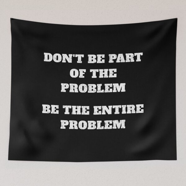Item preview, Don't be part of the problem be the entire problem designed and sold by JoRealm.