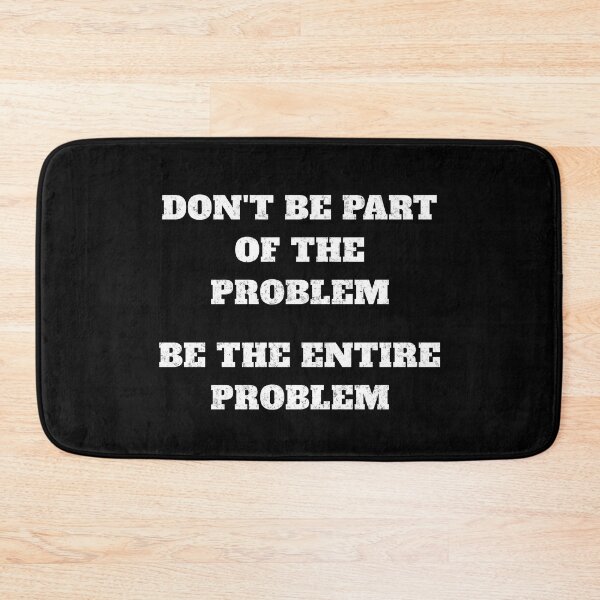 Item preview, Don't be part of the problem be the entire problem designed and sold by JoRealm.
