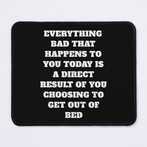 Item preview, Everything bad that happens to you today is a direct result of choosing to get out of bed designed and sold by JoRealm.