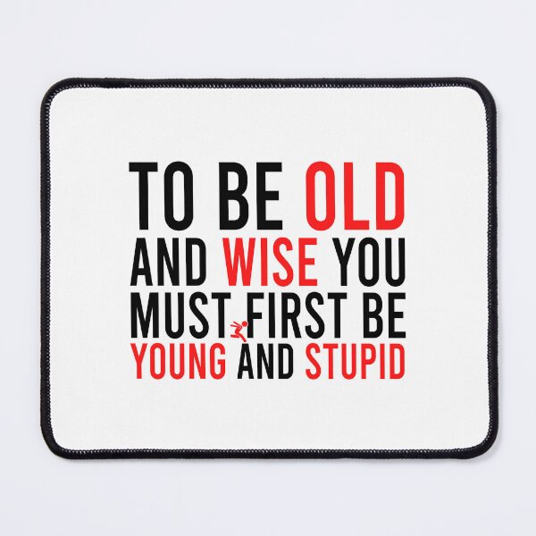 Item preview, To be old and wise you must first be young and stupid designed and sold by Bigilyy.