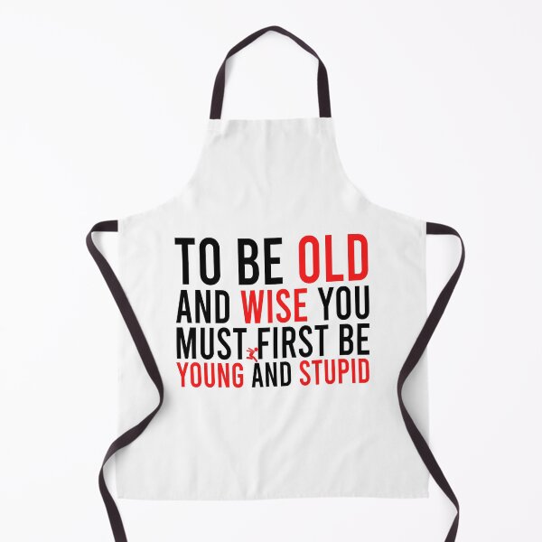 Item preview, To be old and wise you must first be young and stupid designed and sold by Bigilyy.