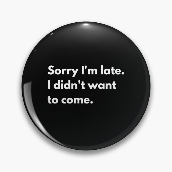 Item preview, Sorry I'm late. I didn't want to come. designed and sold by auradesign.