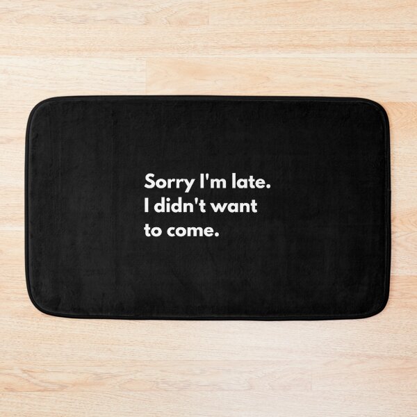 Item preview, Sorry I'm late. I didn't want to come. designed and sold by auradesign.