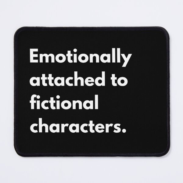 Item preview, Emotionally attached to fictional characters. designed and sold by auradesign.