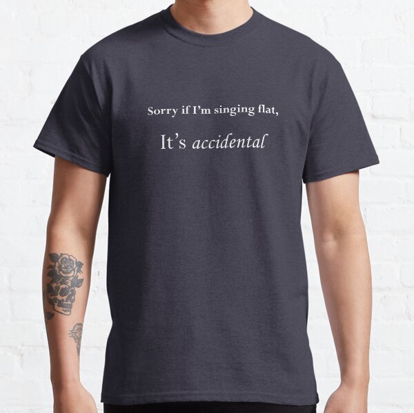 "Sorry if I'm singing flat, it's accidental" - Music Pun Classic T-Shirt