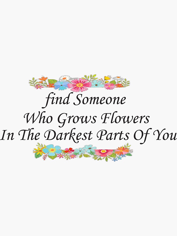 Find Someone Who Grows Flowers In The Darkest