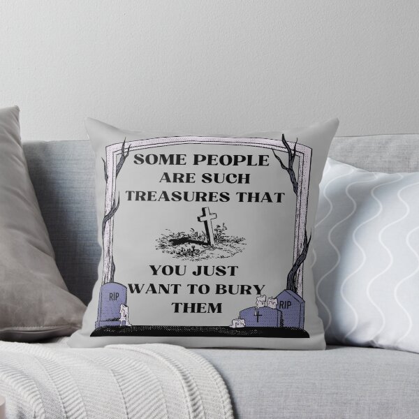 Item preview,  Sarcastic witty quotes-Some people are such treasures that you just want to bury them designed and sold by Avalinn.