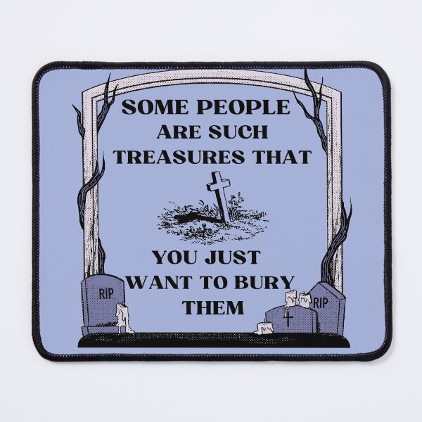 Item preview, Sarcastic witty quotes-Some people are such treasures that you just want to bury them designed and sold by Avalinn.