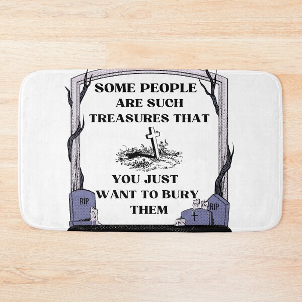 Item preview,  Sarcastic witty quotes-Some people are such treasures that you just want to bury them designed and sold by Avalinn.