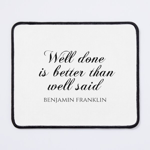 Item preview, Well Done Is Better Than Well Said - Benjamin Franklin Quotes designed and sold by PhiloJourney.