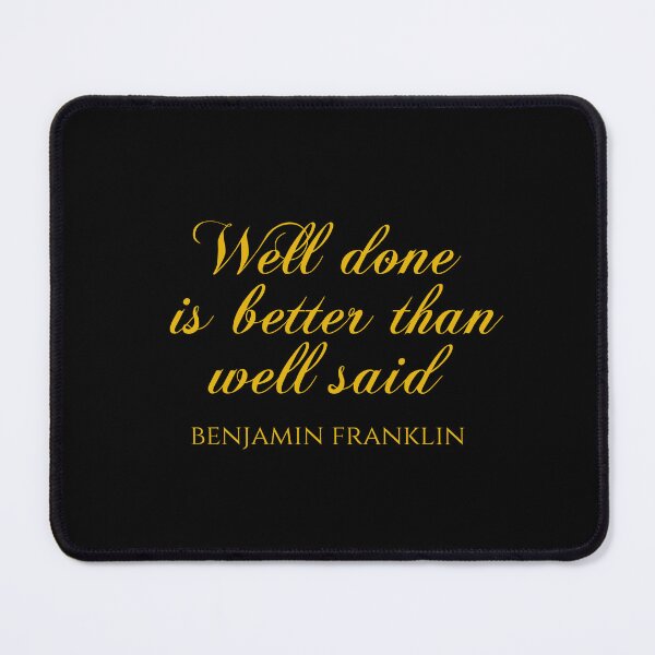 Item preview, Well Done Is Better Than Well Said - Benjamin Franklin Quotes designed and sold by PhiloJourney.