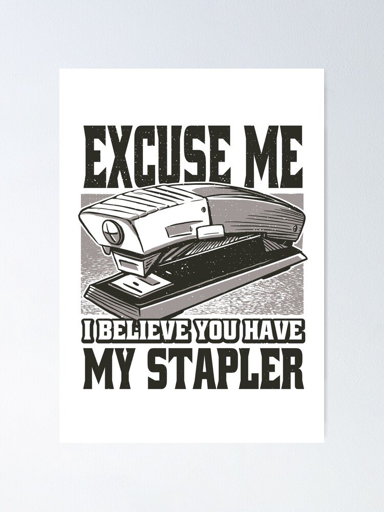 "Excuse Me I Believe You Have My Stapler Stapler Joke " Poster for