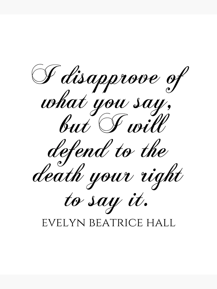 I Disapprove Of What You Say But I Will Defend To The Death Your