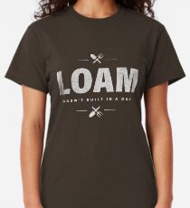 Loam Wasn't Built In A Day - Gardeners Classic T-Shirt