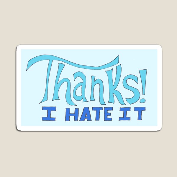 Thanks! I Hate It Magnet