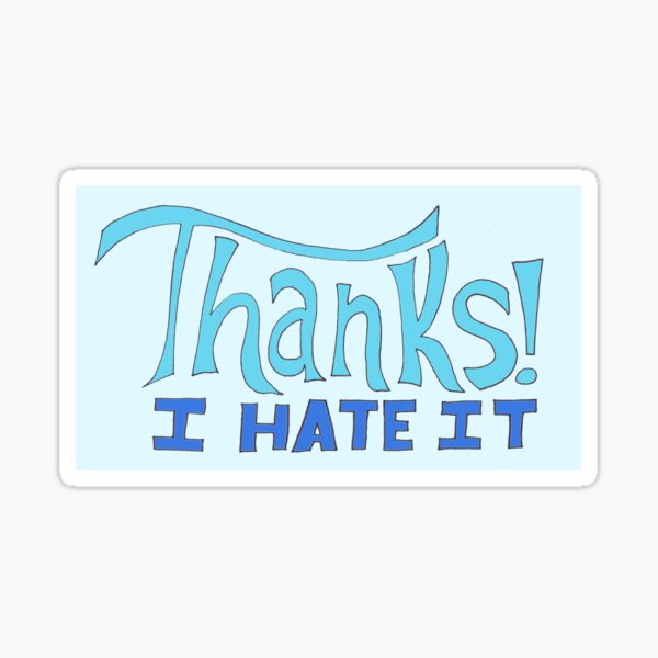 Thanks! I Hate It Sticker