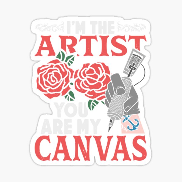 "IM the Artist you are my canvas, Tattoo lover, tattoo person" Sticker