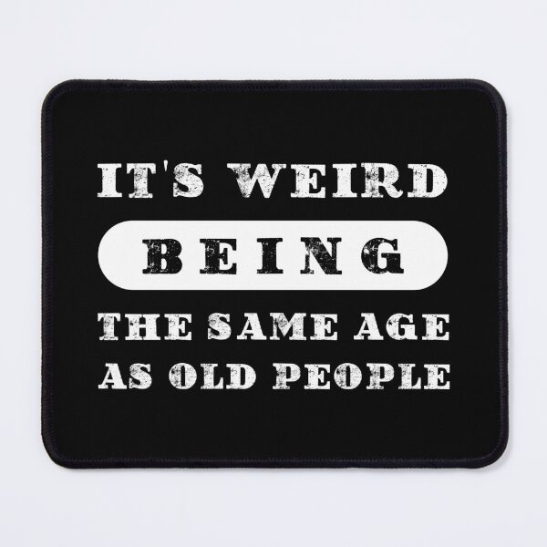 Item preview, It's Weird Being The Same Age As Old People designed and sold by franktact.