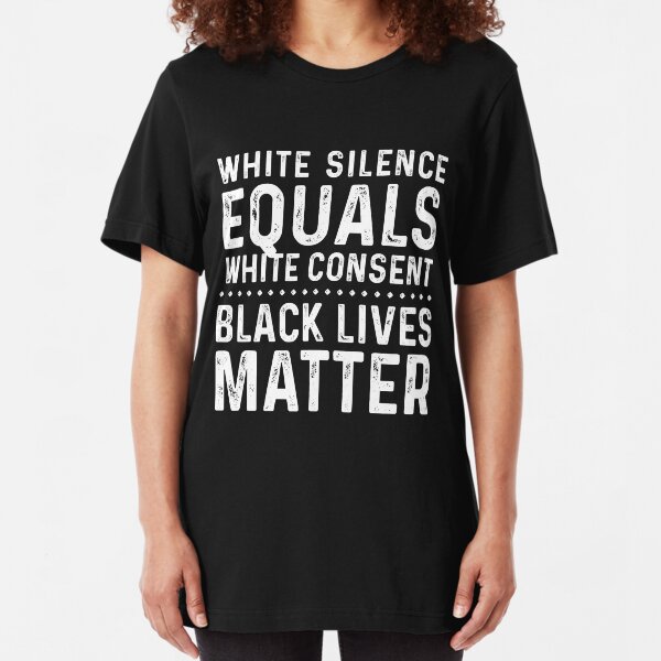 White Silence Equals White Consent Black Lives Matter Slim Fit T-Shirt